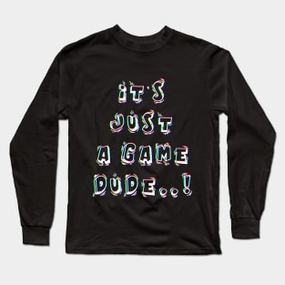 Its just a game dude, Gamer gift, Have fun Long Sleeve T-Shirt